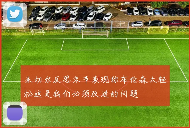 米切尔反思末节表现称布伦森太轻松这是我们必须改进的问题